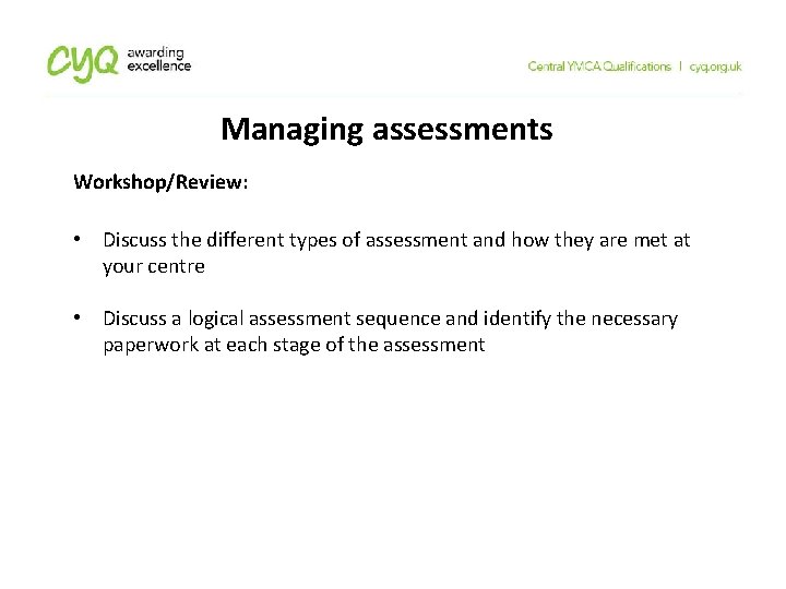 Managing assessments Workshop/Review: • Discuss the different types of assessment and how they are