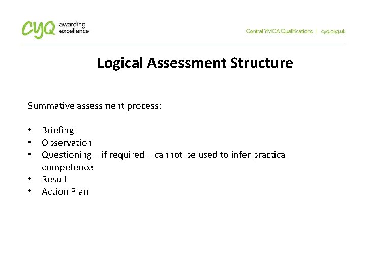 Logical Assessment Structure Summative assessment process: • Briefing • Observation • Questioning – if