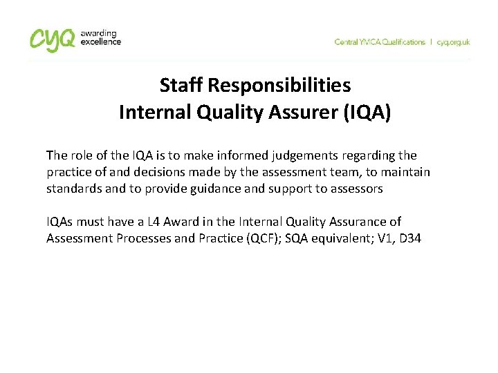 Staff Responsibilities Internal Quality Assurer (IQA) The role of the IQA is to make