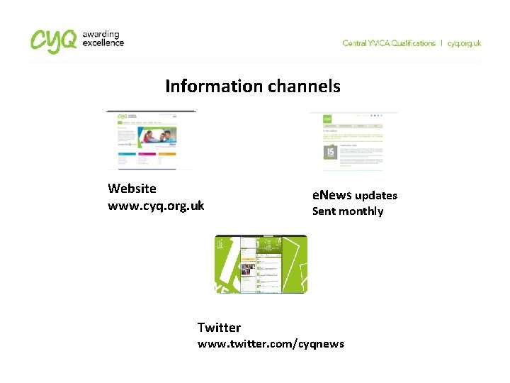 Information channels Website www. cyq. org. uk Twitter e. News updates Sent monthly www.