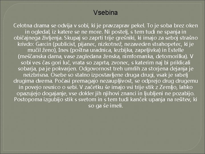 Vsebina Celotna drama se odvija v sobi, ki je pravzaprav pekel. To je soba