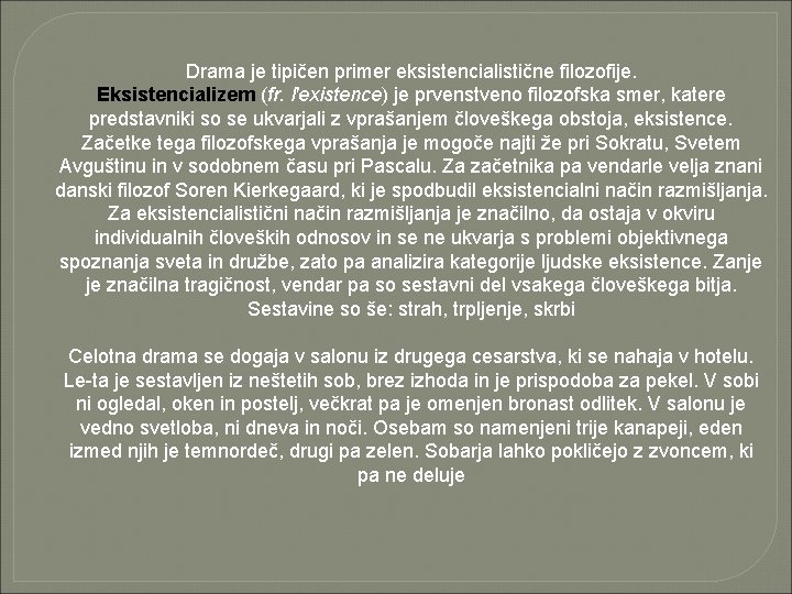 Drama je tipičen primer eksistencialistične filozofije. Eksistencializem (fr. l'existence) je prvenstveno filozofska smer, katere