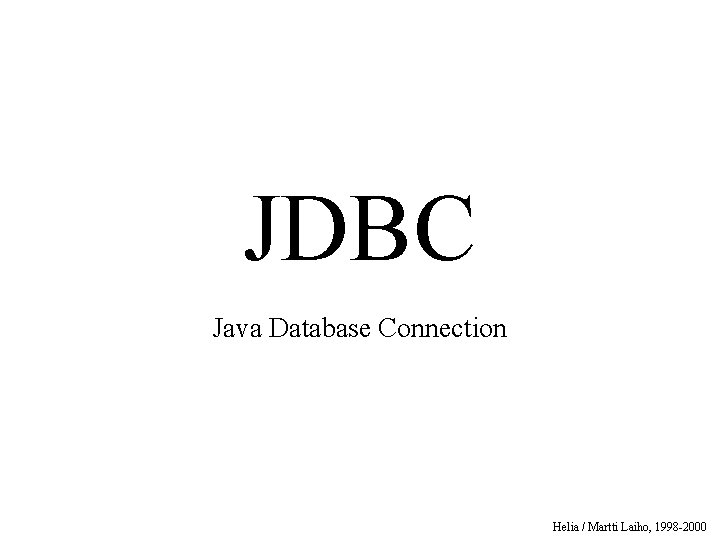 JDBC Java Database Connection Helia / Martti Laiho, 1998 -2000 