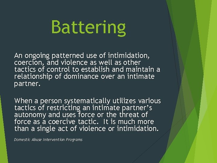 Battering An ongoing patterned use of intimidation, coercion, and violence as well as other