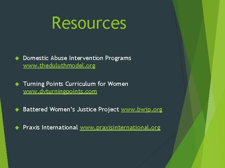 Resources Domestic Abuse Intervention Programs www. theduluthmodel. org Turning Points Curriculum for Women www.