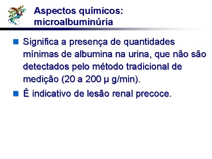 Aspectos químicos: microalbuminúria n Significa a presença de quantidades mínimas de albumina na urina,