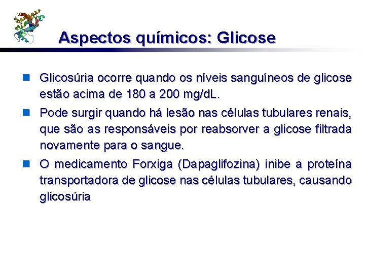 Aspectos químicos: Glicose n Glicosúria ocorre quando os níveis sanguíneos de glicose estão acima