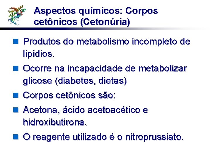 Aspectos químicos: Corpos cetônicos (Cetonúria) n Produtos do metabolismo incompleto de lipídios. n Ocorre