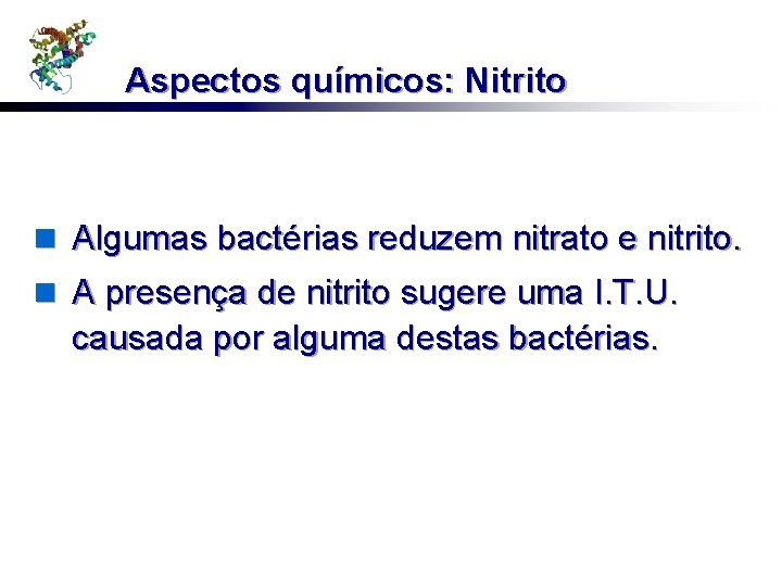 Aspectos químicos: Nitrito n Algumas bactérias reduzem nitrato e nitrito. n A presença de