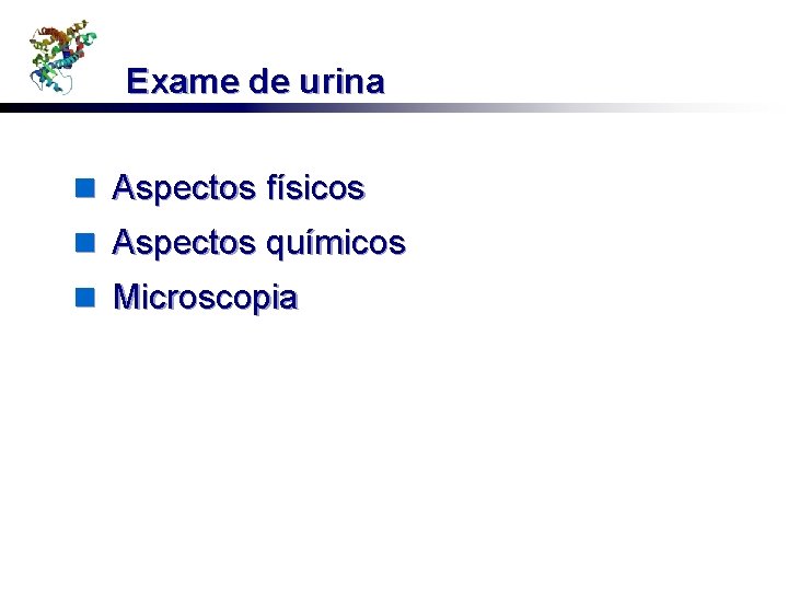 Exame de urina n Aspectos físicos n Aspectos químicos n Microscopia 