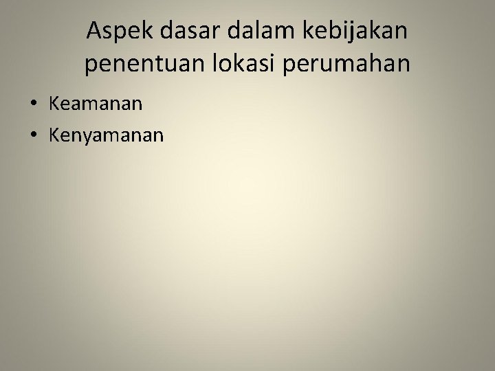 Aspek dasar dalam kebijakan penentuan lokasi perumahan • Keamanan • Kenyamanan 