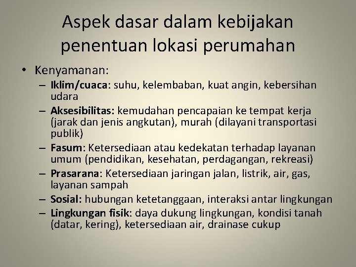 Aspek dasar dalam kebijakan penentuan lokasi perumahan • Kenyamanan: – Iklim/cuaca: suhu, kelembaban, kuat