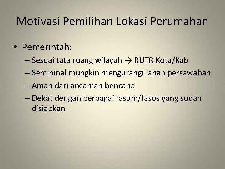 Motivasi Pemilihan Lokasi Perumahan • Pemerintah: – Sesuai tata ruang wilayah → RUTR Kota/Kab