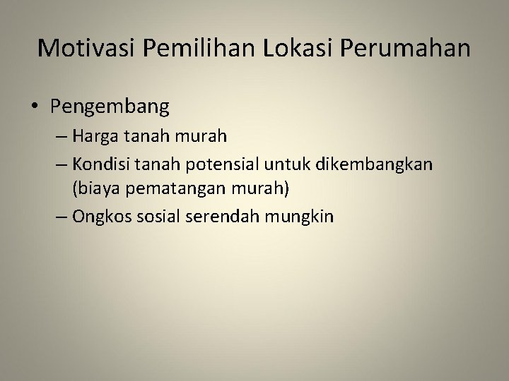 Motivasi Pemilihan Lokasi Perumahan • Pengembang – Harga tanah murah – Kondisi tanah potensial Motivasi Pemilihan Lokasi Perumahan • Pengembang – Harga tanah murah – Kondisi tanah potensial