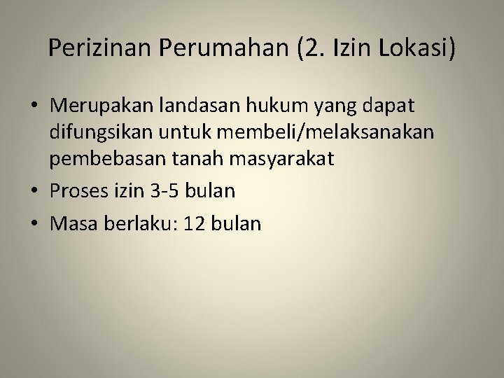 Perizinan Perumahan (2. Izin Lokasi) • Merupakan landasan hukum yang dapat difungsikan untuk membeli/melaksanakan