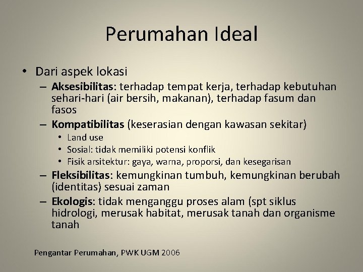 Perumahan Ideal • Dari aspek lokasi – Aksesibilitas: terhadap tempat kerja, terhadap kebutuhan sehari-hari