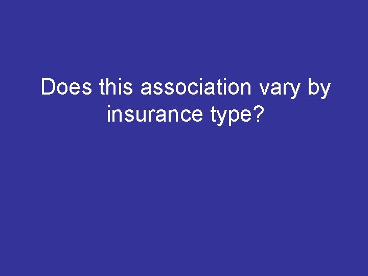 Does this association vary by insurance type? 