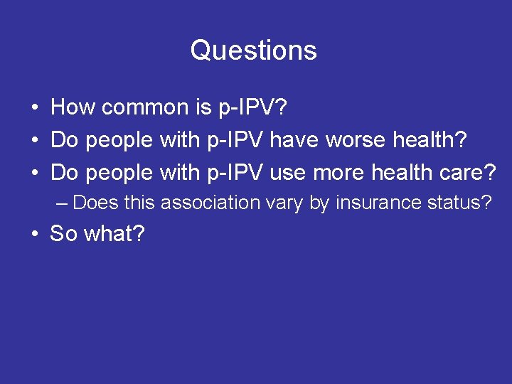Questions • How common is p-IPV? • Do people with p-IPV have worse health?