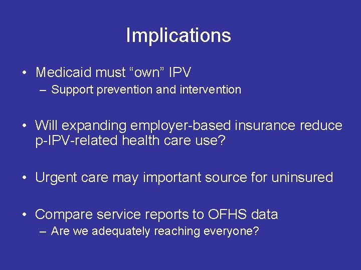 Implications • Medicaid must “own” IPV – Support prevention and intervention • Will expanding