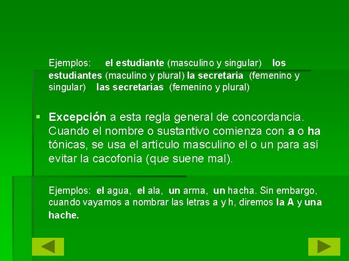 Ejemplos: el estudiante (masculino y singular) los estudiantes (maculino y plural) la secretaria (femenino