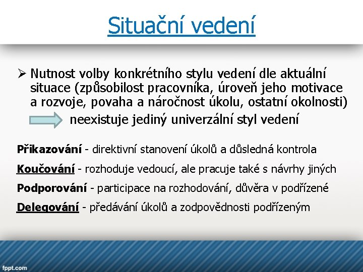 Situační vedení Ø Nutnost volby konkrétního stylu vedení dle aktuální situace (způsobilost pracovníka, úroveň