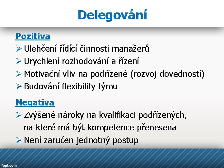 Delegování Pozitiva Ø Ulehčení řídící činnosti manažerů Ø Urychlení rozhodování a řízení Ø Motivační