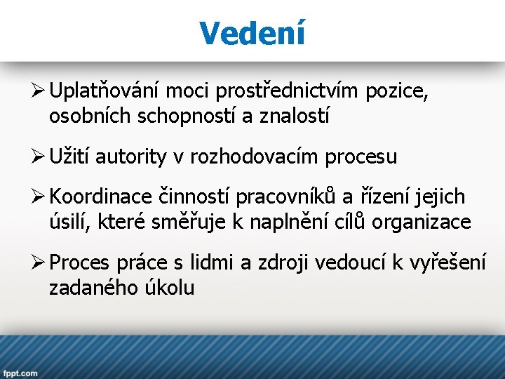 Vedení Ø Uplatňování moci prostřednictvím pozice, osobních schopností a znalostí Ø Užití autority v