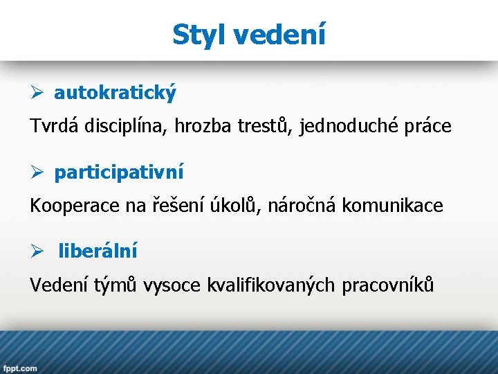 Styl vedení Ø autokratický Tvrdá disciplína, hrozba trestů, jednoduché práce Ø participativní Kooperace na