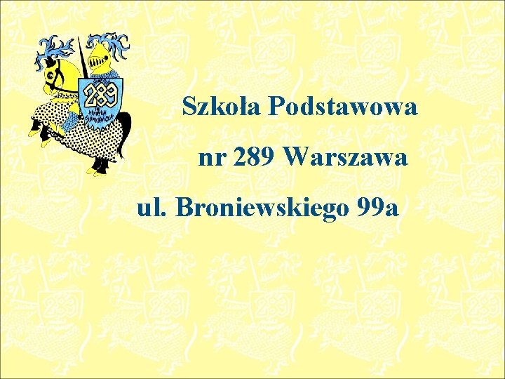 Szkoła Podstawowa nr 289 Warszawa ul. Broniewskiego 99 a 
