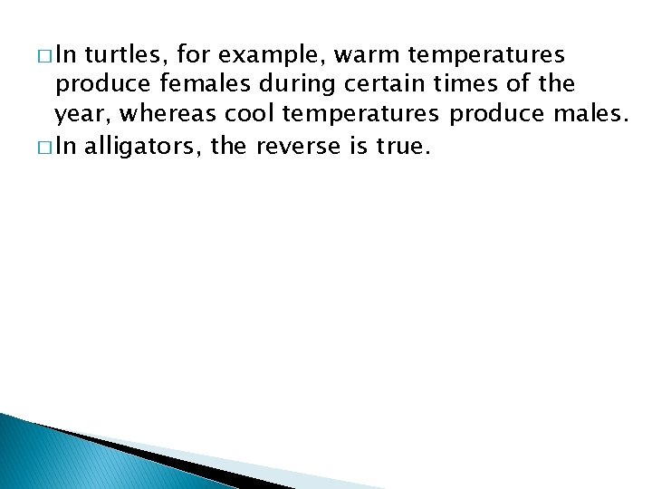 � In turtles, for example, warm temperatures produce females during certain times of the