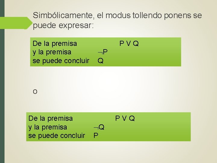 Simbólicamente, el modus tollendo ponens se puede expresar: De la premisa y la premisa