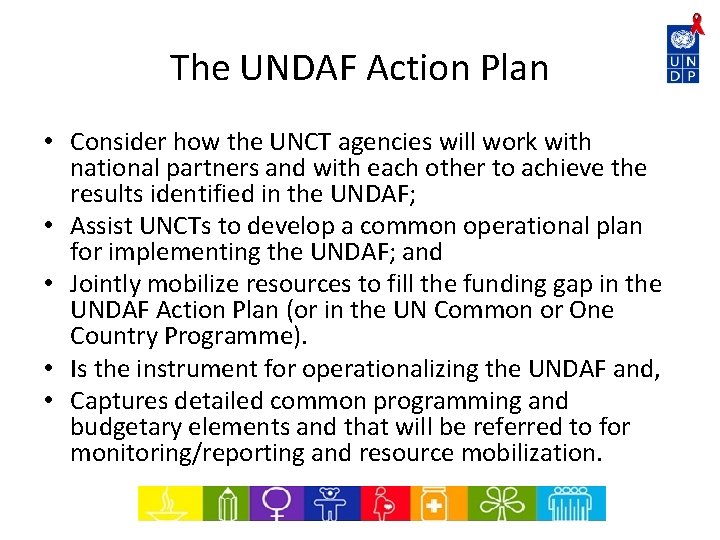 The UNDAF Action Plan • Consider how the UNCT agencies will work with national
