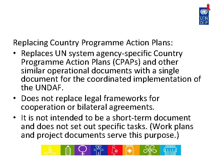 Replacing Country Programme Action Plans: • Replaces UN system agency-specific Country Programme Action Plans