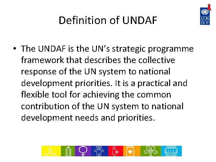Definition of UNDAF • The UNDAF is the UN’s strategic programme framework that describes