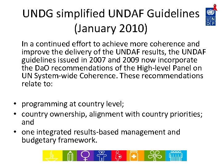UNDG simplified UNDAF Guidelines (January 2010) In a continued effort to achieve more coherence