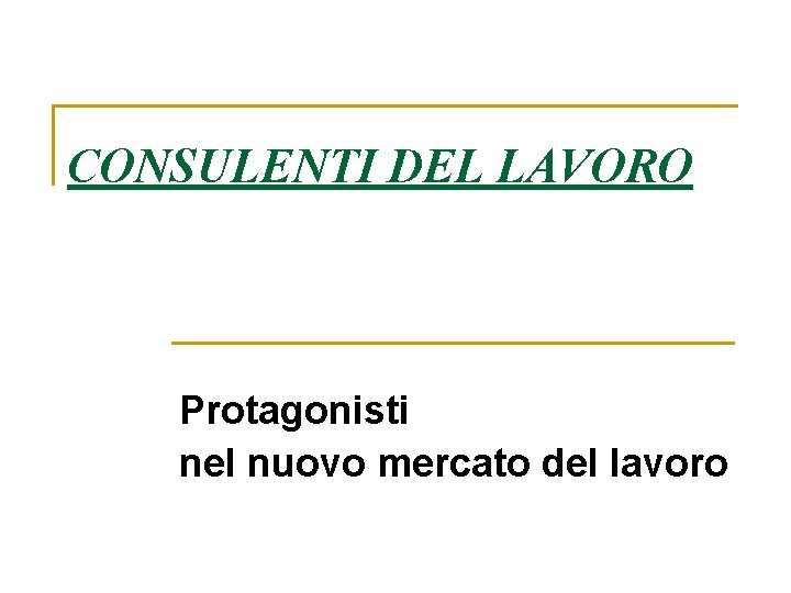 CONSULENTI DEL LAVORO Protagonisti nel nuovo mercato del lavoro 