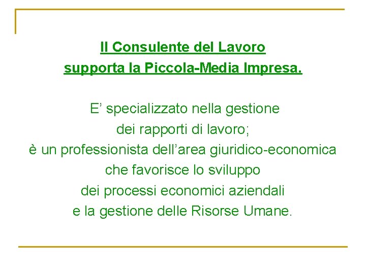 Il Consulente del Lavoro supporta la Piccola-Media Impresa. E’ specializzato nella gestione dei rapporti