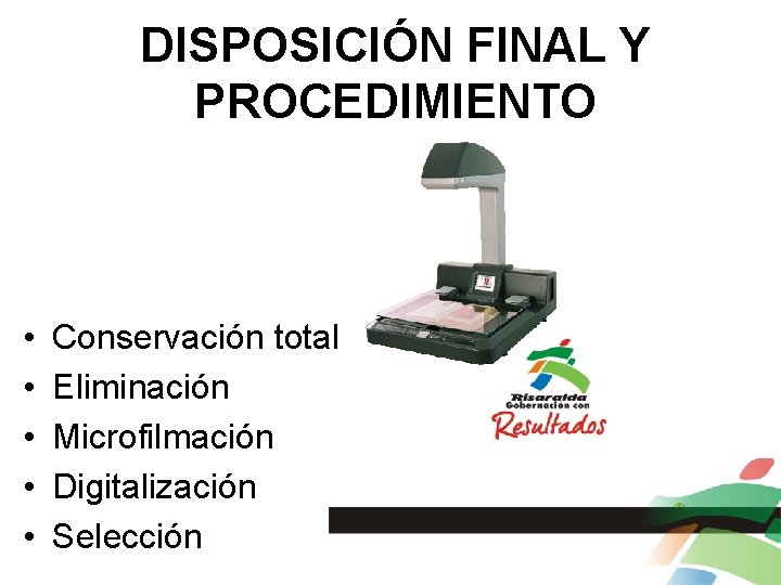 DISPOSICIÓN FINAL Y PROCEDIMIENTO • • • Conservación total Eliminación Microfilmación Digitalización Selección 
