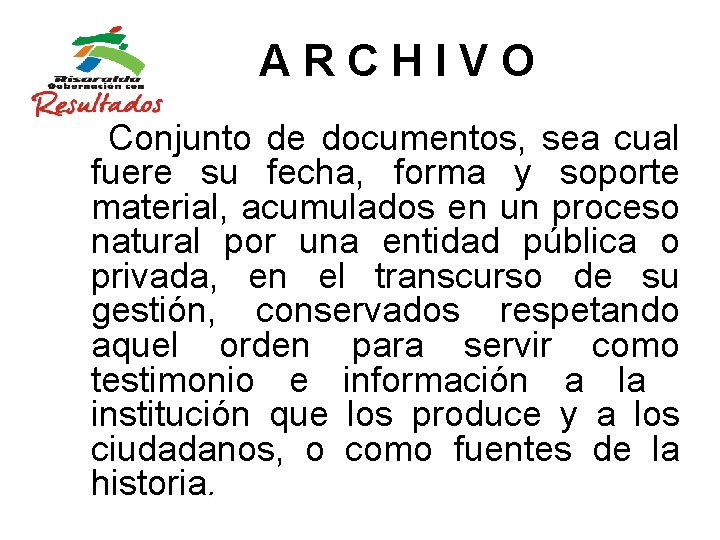 ARCHIVO Conjunto de documentos, sea cual fuere su fecha, forma y soporte material, acumulados