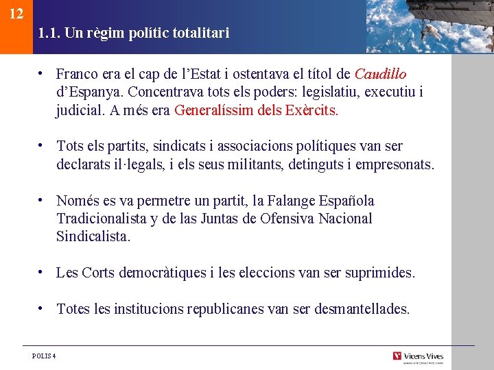 12 1. 1. Un règim polític totalitari • Franco era el cap de l’Estat