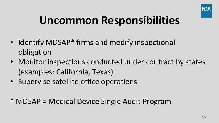 Uncommon Responsibilities • Identify MDSAP* firms and modify inspectional obligation • Monitor inspections conducted