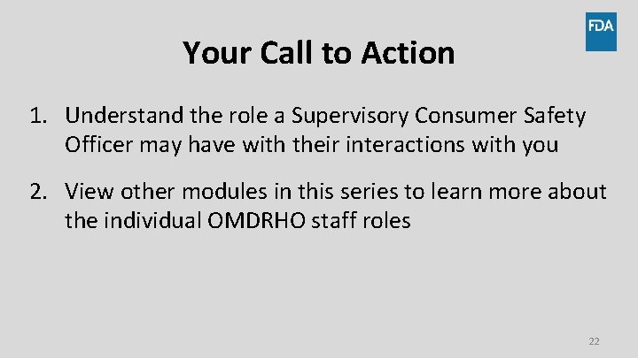 Your Call to Action 1. Understand the role a Supervisory Consumer Safety Officer may