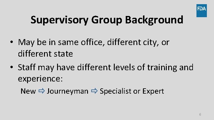 Supervisory Group Background • May be in same office, different city, or different state
