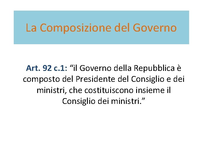 La Composizione del Governo Art. 92 c. 1: “il Governo della Repubblica è composto