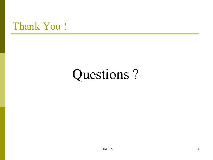 Thank You ! Questions ? BIBE 05 26 