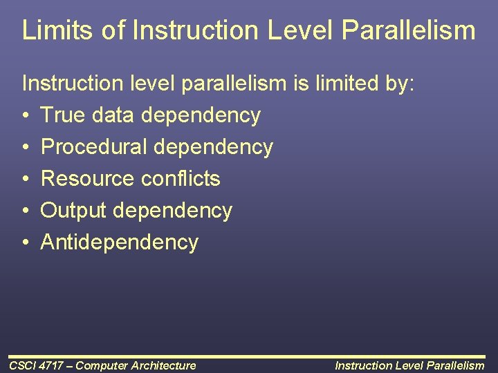 Limits of Instruction Level Parallelism Instruction level parallelism is limited by: • True data