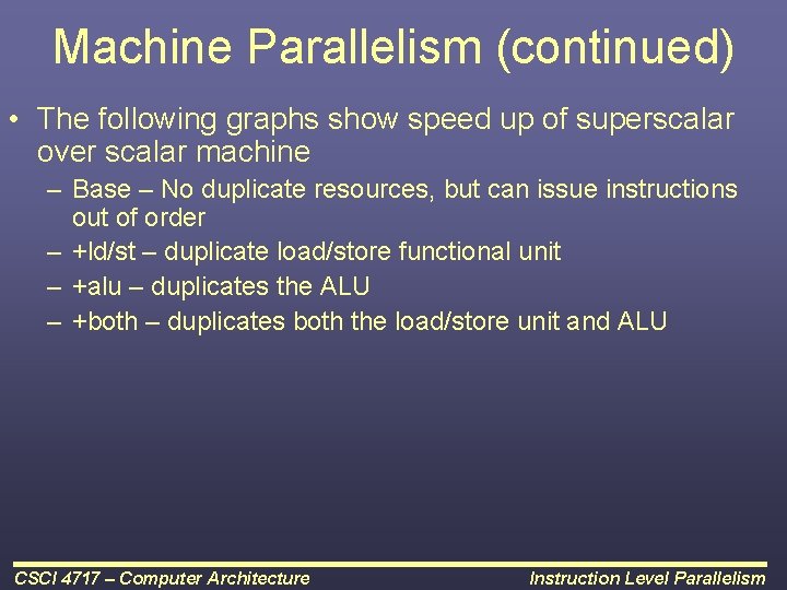 Machine Parallelism (continued) • The following graphs show speed up of superscalar over scalar