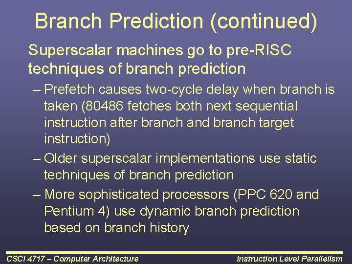 Branch Prediction (continued) Superscalar machines go to pre-RISC techniques of branch prediction – Prefetch