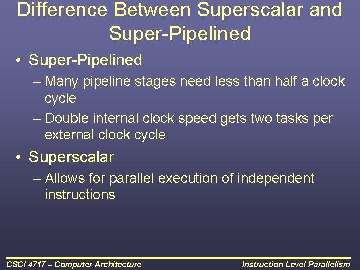 Difference Between Superscalar and Super-Pipelined • Super-Pipelined – Many pipeline stages need less than