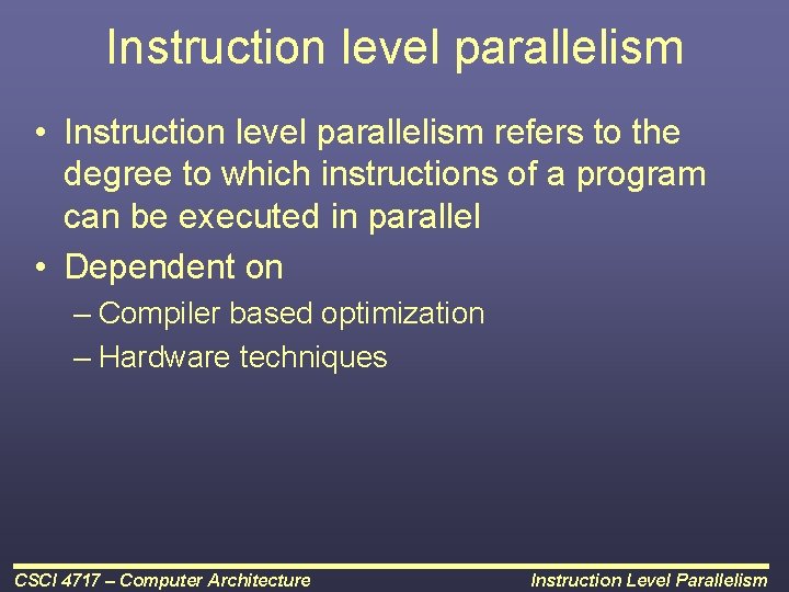 Instruction level parallelism • Instruction level parallelism refers to the degree to which instructions